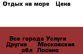 Отдых на море › Цена ­ 300 - Все города Услуги » Другие   . Московская обл.,Лосино-Петровский г.